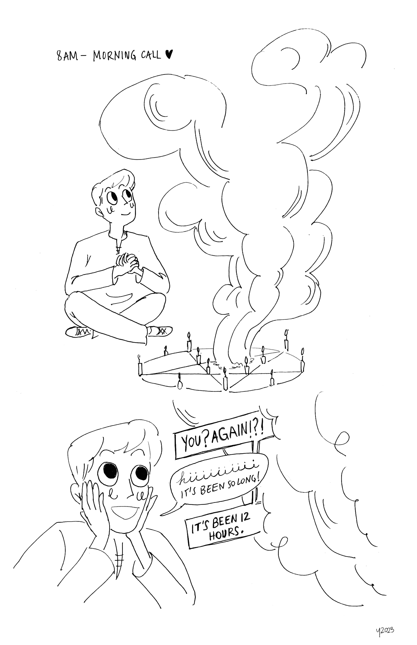  Top text: 8AM, Morning call [heart graphic]. Panel 1: Young man sitting cross-legged, hands clasped and happily looking up at the smoke coming from the summoning circle in front of him. Panel 2: Young man has his hands on his face in excitement and is talking with a voice from the smoke. Smoke: YOU? AGAIN?!? Young man: hiiiiiii It's been so long! Smoke: IT'S BEEN 12 HOURS.
